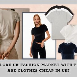 Explore UK Fashion Market With FAQ: Are Clothes Cheap In UK?